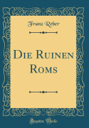 Die Ruinen ROMs (Classic Reprint)