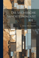 Die S?chsische Sandsteinindustrie ...