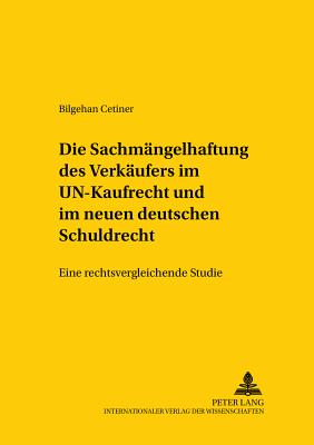 Die Sachmaengelhaftung Des Verkaeufers Im Un-Kaufrecht Und Im Neuen Deutschen Schuldrecht: Eine Rechtsvergleichende Studie - Jayme, Erik (Editor), and Cetiner, Bilgehan