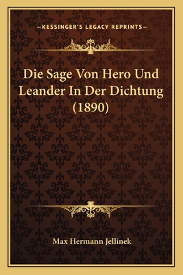 Die Sage Von Hero Und Leander in Der Dichtung (1890) - Jellinek, Max Hermann