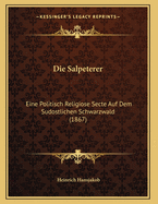 Die Salpeterer: Eine Politisch Religiose Secte Auf Dem Sudostlichen Schwarzwald (1867)