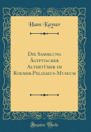 Die Sammlung gyptischer Altertmer Im Roemer-Pelizaeus-Museum (Classic Reprint)