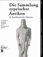 Die Sammlung zyprischer Antiken im Kunsthistorischen Museum = the collection of Cypriote antiquities in the Kunsthistorisches Museum