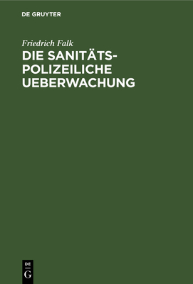 Die Sanit?ts-Polizeiliche Ueberwachung: Hherer Und Niederer Schulen Und Ihre Aufgaben - Falk, Friedrich