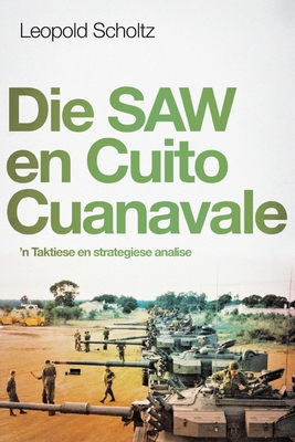 Die Saw en Cuito Cuanavale: 'n Taktiese en Strategiese Analise - Scholtz, Leopold