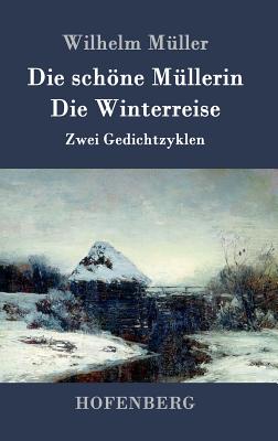 Die schne Mllerin / Die Winterreise: Zwei Gedichtzyklen - Mller, Wilhelm