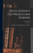 Die Schnheit Des Weiblichen Krpers: Den Mttern, rzten Und Knstlern Gewidmet