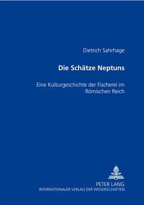 Die Schaetze Neptuns: Eine Kulturgeschichte Der Fischerei Im Roemischen Reich - Sahrhage, Dietrich