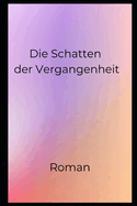 Die Schatten der Vergangenheit: Roman