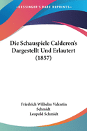 Die Schauspiele Calderon's Dargestellt Und Erlautert (1857)