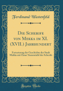 Die Scherife Von Mekka Im XI. (XVII.) Jahrhundert: Fortsetzung Der Geschichte Der Stadt Mekka Mit Einer Stammtafel Der Scherife (Classic Reprint)