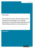 Die Schlacht auf der Abraham-Ebene. Die strategische Wichtigkeit von Qu?bec w?hrend des Siebenja hrigen Krieges nach Michel-Roland Barrin de la Galission?re