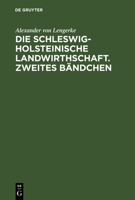 Die Schleswig-Holsteinische Landwirthschaft. Zweites B?ndchen - Lengerke, Alexander Von