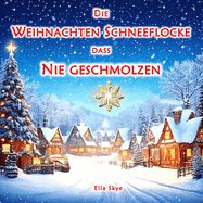 Die Schneeflocke, die nie schmolz: Eine Weihnachtsgeschichte fr Kinder, die zu mehr Freundlichkeit inspiriert, fr Kinder von 3 bis 6 Jahren