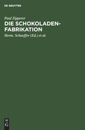 Die Schokoladen-Fabrikation: Eine Monographie Der Kakaofrucht Und Ihrer Verwertung