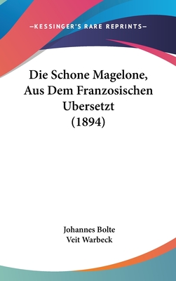 Die Schone Magelone, Aus Dem Franzosischen Ubersetzt (1894) - Bolte, Johannes (Editor), and Warbeck, Veit (Translated by)