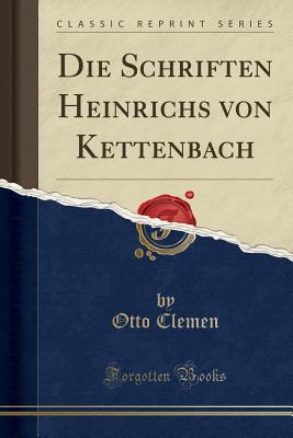 Die Schriften Heinrichs Von Kettenbach (Classic Reprint) - Clemen, Otto