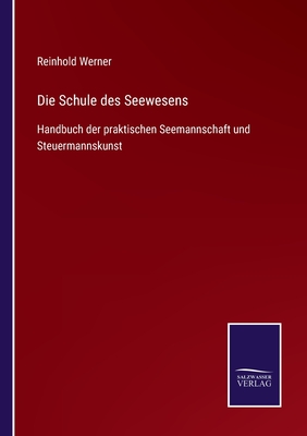 Die Schule des Seewesens: Handbuch der praktischen Seemannschaft und Steuermannskunst - Werner, Reinhold von