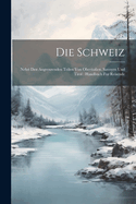 Die Schweiz: Nebst Den Angrenzenden Teilen Von Oberitalien, Savoyen Und Tirol: Handbuch Fur Reisende