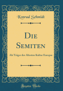 Die Semiten: ALS Trager Der Altesten Kultur Europas (Classic Reprint)