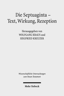 Die Septuaginta - Text, Wirkung, Rezeption: 4. Internationale Fachtagung Veranstaltet Von Septuaginta Deutsch (LXX.D), Wuppertal 19.-22. Juli 2012 - Kraus, Wolfgang (Editor), and Kreuzer, Siegfried (Editor), and Meiser, Martin (Editor)