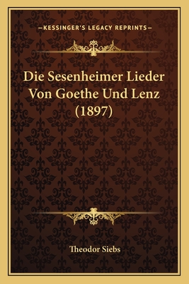 Die Sesenheimer Lieder Von Goethe Und Lenz (1897) - Siebs, Theodor