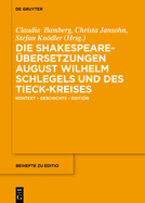 Die Shakespeare-bersetzungen August Wilhelm Schlegels Und Des Tieck-Kreises: Kontext - Geschichte - Edition