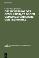 Die Sicherung Der Gesellschaft Gegen Gemeingef?hrliche Geisteskranke