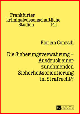 Die Sicherungsverwahrung - Ausdruck Einer Zunehmenden Sicherheitsorientierung Im Strafrecht?: Die Entwicklung Der Sicherungsverwahrung Im Kontext Des Spannungsverhaeltnisses Von Freiheit Und Sicherheit - Albrecht, Peter-Alexis (Editor), and Neumann, Ulfrid (Editor), and Conradi, Florian