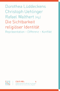 Die Sichtbarkeit Religioser Identitat: Reprasentation - Differenz - Konflikt - Luddeckens, Dorothea (Editor), and Uehlinger, Christoph (Editor), and Walthert, Rafael (Editor)