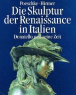 Die Skulptur Der Renaissance in Italien, in 2 Bdn., Bd.1, Donatello Und Seine Zeit: Bd. 1
