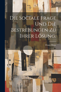 Die Sociale Frage Und Die Bestrebungen Zu Ihrer Losung.