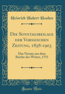 Die Sonntagsbeilage Der Vorssischen Zeitung, 1858-1903: Das Neuste Aus Dem Reiche Des Witzes, 1751 (Classic Reprint)