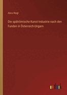 Die sptrmische Kunst-Industrie nach den Funden in sterreich-Ungarn