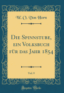 Die Spinnstube, Ein Volksbuch F?r Das Jahr 1854, Vol. 9 (Classic Reprint)