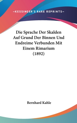 Die Sprache Der Skalden Auf Grund Der Binnen Und Endreime Verbunden Mit Einem Rimarium (1892) - Kahle, Bernhard