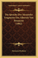 Die Sprache Des Alexander Fragments Des Alberich Von Besancon (1882)