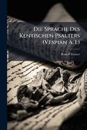 Die Sprache Des Kentischen Psalters (Vespian A. I.)