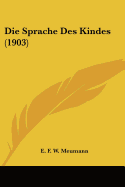 Die Sprache Des Kindes (1903) - Meumann, E F W