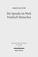 Die Sprache Im Werk Friedrich Nietzsches: Eine Studie Zu Ihrer Bedeutung Fur Eine Theologie Jenseits Von Theologie