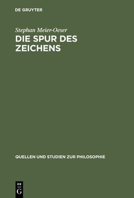 Die Spur Des Zeichens: Das Zeichen Und Seine Funktion in Der Philosophie Des Mittelalters Und Der Frhen Neuzeit - Meier-Oeser, Stephan