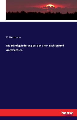 Die Stndegliederung bei den alten Sachsen und Angelsachsen - Hermann, E