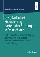 Die (staatliche) Finanzierung parteinaher Stiftungen in Deutschland: Unter besonderer Bercksichtigung der Pflicht zur Achtung der freiheitlichen demokratischen Grundordnung