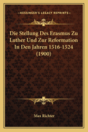 Die Stellung Des Erasmus Zu Luther Und Zur Reformation in Den Jahren 1516-1524.