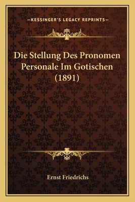 Die Stellung Des Pronomen Personale Im Gotischen (1891) - Friedrichs, Ernst