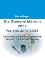 Die Steuererkl?rung 2022 f?r das Jahr 2021: Der Praxisratgeber f?r Arbeitnehmer, Beamte, Rentner und Familien