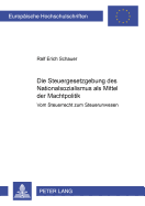 Die Steuergesetzgebung Des Nationalsozialismus ALS Mittel Der Machtpolitik: Vom Steuerrecht Zum Steuerunwesen