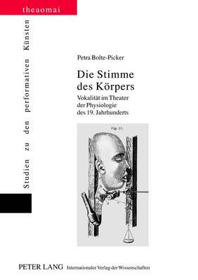 Die Stimme Des Koerpers: Vokalitaet Im Theater Der Physiologie Des 19. Jahrhunderts - Finter, Helga (Editor), and Bolte-Picker, Petra