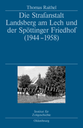 Die Strafanstalt Landsberg Am Lech Und Der Spttinger Friedhof (1944-1958): Eine Dokumentation Im Auftrag Des Instituts F?r Zeitgeschichte M?nchen-Berlin