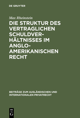 Die Struktur Des Vertraglichen Schuldverhaltnisses Im Anglo-Amerikanischen Recht - Rheinstein, Max